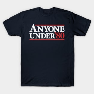 Anyone Under 80 - Funny Presidential Election Campaign T-Shirt